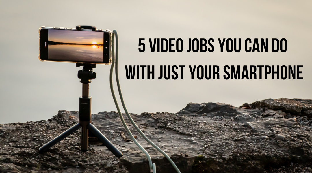 5 Video Jobs You Can Do With Just Your Smartphone